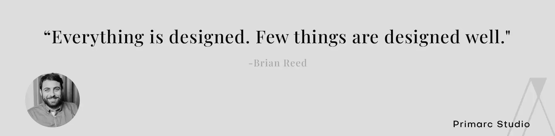 Design quote by Brian Reed stating "Everything is designed. Few things are designed well," highlighting the value of an interior designer.